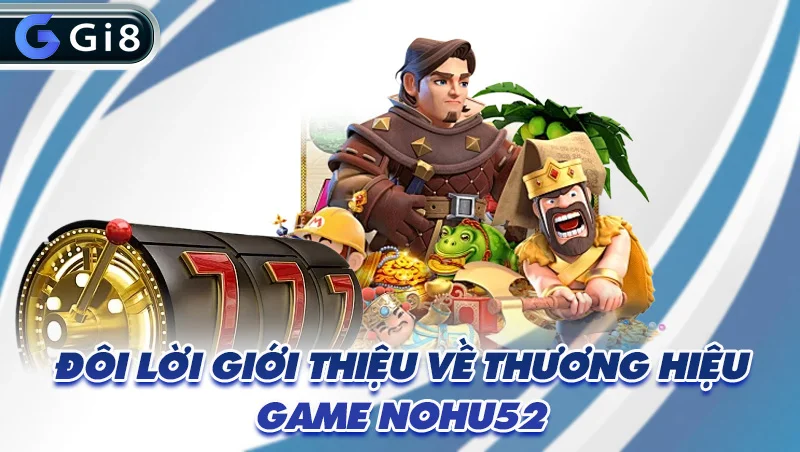 Đôi lời giới thiệu về thương hiệu game Nohu52